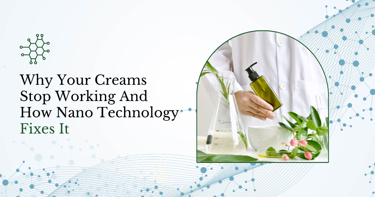 Why Your Creams Stop Working And How Nano Technology Fixes It