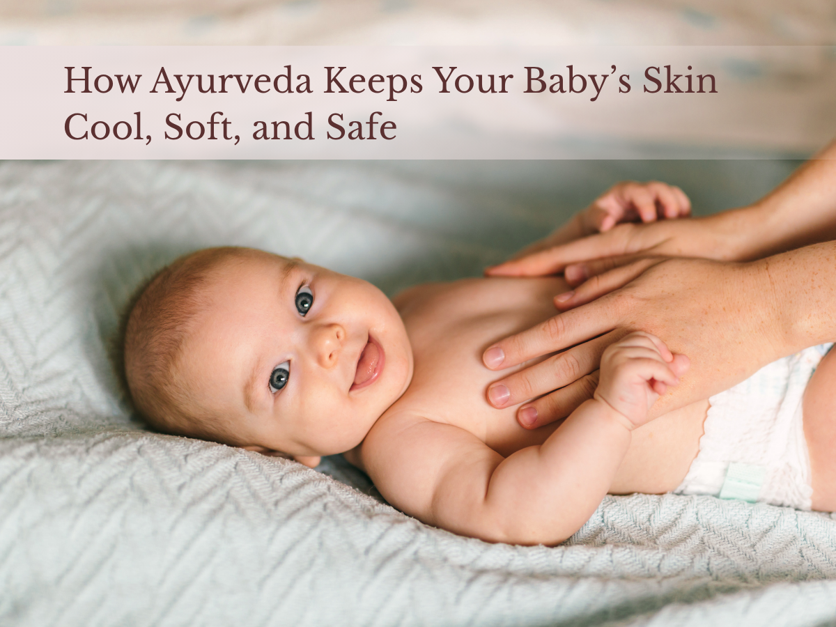 How Ayurveda Keeps Your Baby’s Skin Cool, Soft, and Safe